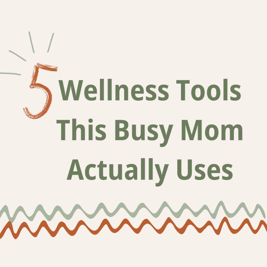 5 Wellness Tools This Busy Mom Actually Uses (and&nbsp;Loves)